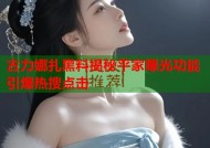 古力娜扎黑料揭秘平家曝光功能引爆热搜点击