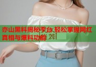 亦山黑料揭秘平台 轻松掌握网红真相与爆料功能