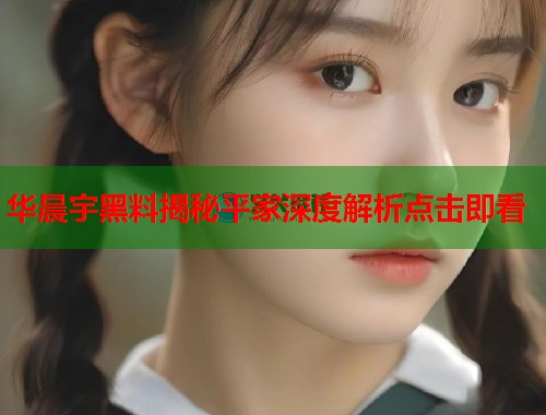 华晨宇黑料揭秘平家深度解析点击即看  第1张