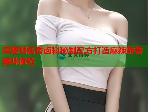 周黑鸭酱香卤料秘制配方打造麻辣鲜香美味体验  第1张